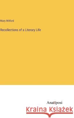 Recollections of a Literary Life Mary Mitford 9783382133573