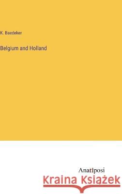 Belgium and Holland K Baedeker   9783382134990 Anatiposi Verlag