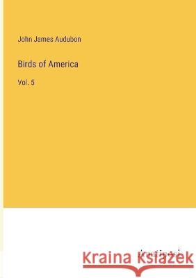 Birds of America: Vol. 5 John James Audubon   9783382135089