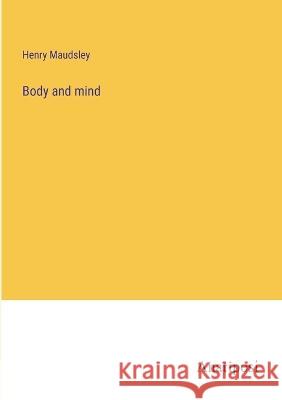 Body and mind Henry Maudsley   9783382135102 Anatiposi Verlag