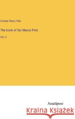 The book of Ser Marco Polo: Vol. 2 Colonel Henry Yule   9783382135133