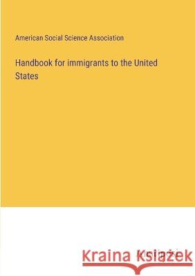 Handbook for immigrants to the United States American Social Science Association   9783382135584 Anatiposi Verlag