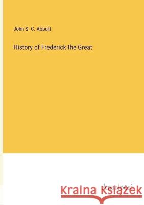 History of Frederick the Great John S C Abbott   9783382135782 Anatiposi Verlag