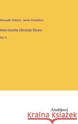 Ante-nicente christian library: Vol. 9 Alexander Roberts James Donaldson  9783382135850 Anatiposi Verlag