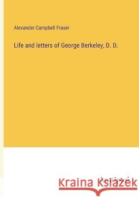 Life and letters of George Berkeley, D. D. Alexander Campbell Fraser   9783382135904 Anatiposi Verlag