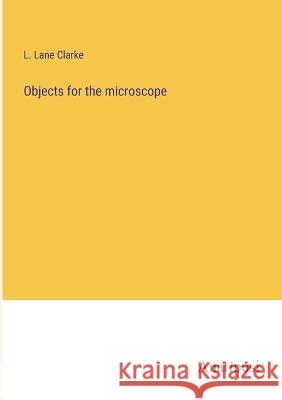 Objects for the microscope L Lane Clarke   9783382136086 Anatiposi Verlag