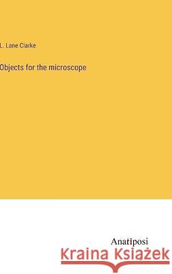 Objects for the microscope L Lane Clarke   9783382136093