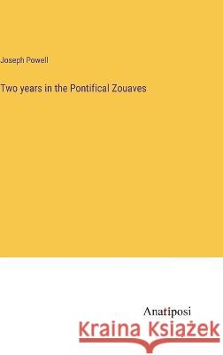 Two years in the Pontifical Zouaves Joseph Powell   9783382136772 Anatiposi Verlag