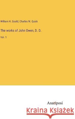 The works of John Owen, D. D.: Vol. 1 William H Goold Charles W Quick  9783382136857