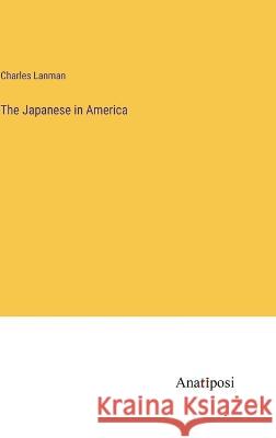 The Japanese in America Charles Lanman   9783382137793