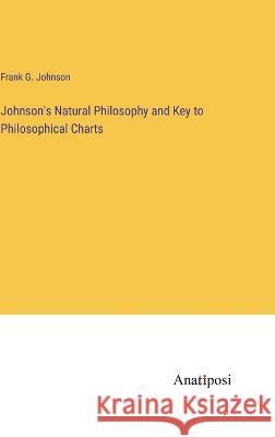 Johnson's Natural Philosophy and Key to Philosophical Charts Frank G Johnson   9783382137977 Anatiposi Verlag