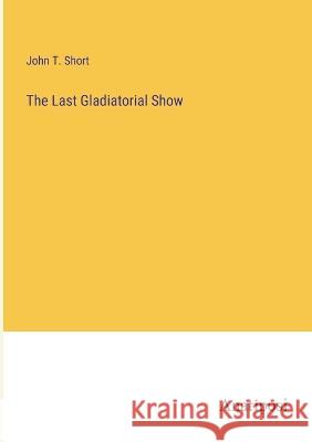 The Last Gladiatorial Show John T Short   9783382138608