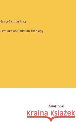 Lectures on Christian Theology George Christian Knapp   9783382139216
