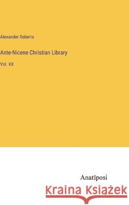 Ante-Nicene Christian Library: Vol. XX Alexander Roberts   9783382139971 Anatiposi Verlag