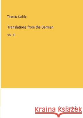 Translations from the German: Vol. III Thomas Carlyle   9783382140243 Anatiposi Verlag