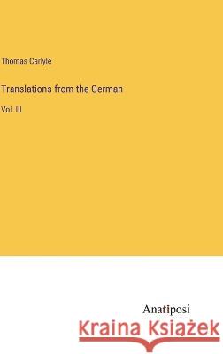 Translations from the German: Vol. III Thomas Carlyle   9783382140250 Anatiposi Verlag