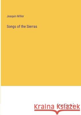 Songs of the Sierras Joaquin Miller   9783382140502