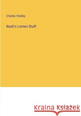 Nash's Lenten Stuff Charles Hindley   9783382141981 Anatiposi Verlag