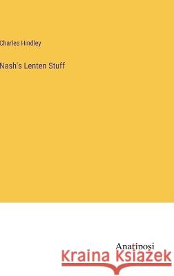 Nash's Lenten Stuff Charles Hindley   9783382141998 Anatiposi Verlag