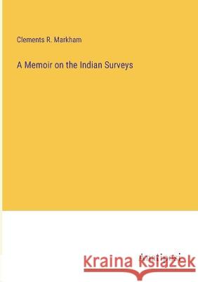 A Memoir on the Indian Surveys Clements R Markham   9783382142025 Anatiposi Verlag