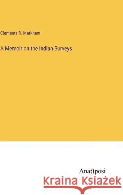 A Memoir on the Indian Surveys Clements R Markham   9783382142032 Anatiposi Verlag