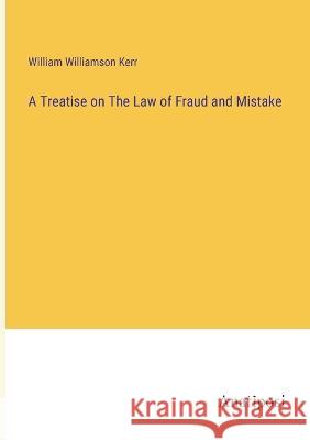 A Treatise on The Law of Fraud and Mistake William Williamson Kerr   9783382142681 Anatiposi Verlag