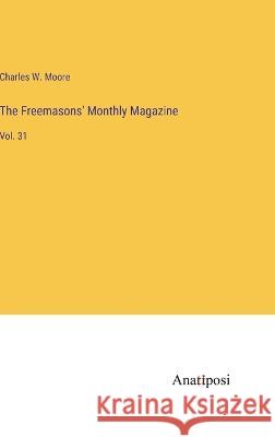 The Freemasons' Monthly Magazine: Vol. 31 Charles W Moore   9783382142773 Anatiposi Verlag