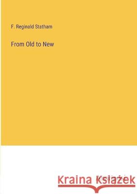 From Old to New F Reginald Statham   9783382142902 Anatiposi Verlag