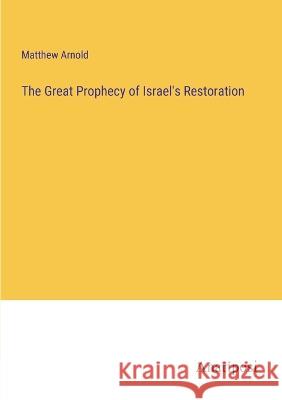 The Great Prophecy of Israel's Restoration Matthew Arnold   9783382144326 Anatiposi Verlag