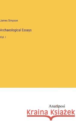 Archaeological Essays: Vol. I James Simpson   9783382145859
