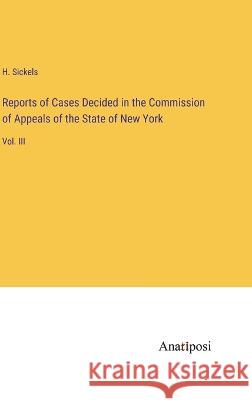 Reports of Cases Decided in the Commission of Appeals of the State of New York: Vol. III H Sickels   9783382146474