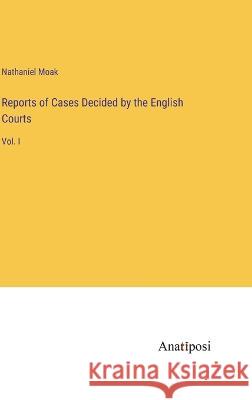 Reports of Cases Decided by the English Courts: Vol. I Nathaniel Moak   9783382146511