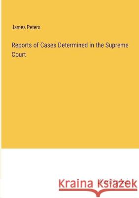 Reports of Cases Determined in the Supreme Court James Peters   9783382146528