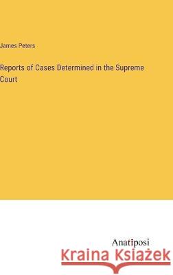 Reports of Cases Determined in the Supreme Court James Peters   9783382146535