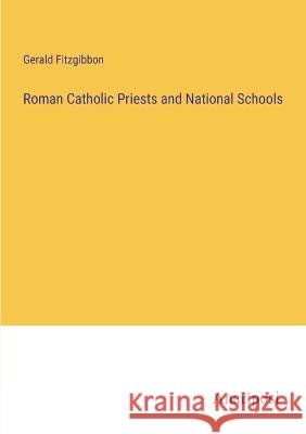 Roman Catholic Priests and National Schools Gerald Fitzgibbon   9783382147501