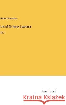 Life of Sir Henry Lawrence: Vol. I Herbert Edwardes   9783382148973