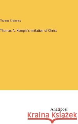 Thomas A. Kempis's Imitation of Christ Thomas Chalmers   9783382149116