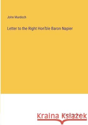 Letter to the Right Hon'ble Baron Napier John Murdoch   9783382149406 Anatiposi Verlag