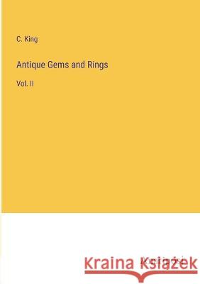 Antique Gems and Rings: Vol. II C King   9783382150228 Anatiposi Verlag