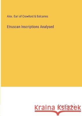 Etruscan Inscriptions Analysed Alex Earl of Crawford & Balcarres   9783382150860