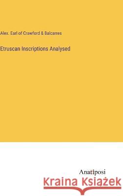 Etruscan Inscriptions Analysed Alex Earl of Crawford & Balcarres   9783382150877 Anatiposi Verlag