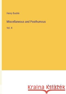 Miscellaneous and Posthumous: Vol. II Henry Buckle   9783382150945 Anatiposi Verlag