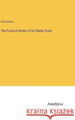 The Poetical Works of Sir Walter Scott Anonymous   9783382152314 Anatiposi Verlag