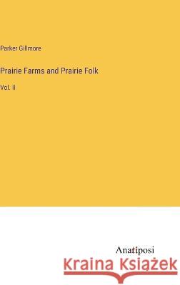 Prairie Farms and Prairie Folk: Vol. II Parker Gillmore   9783382153090