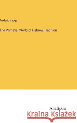 The Primeval World of Hebrew Tradition Frederic Hedge   9783382153298