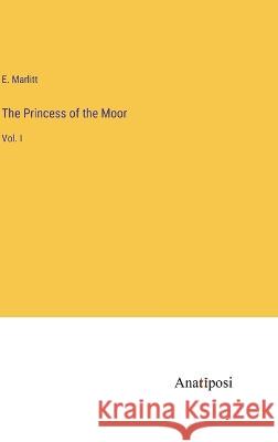 The Princess of the Moor: Vol. I E Marlitt   9783382153335 Anatiposi Verlag