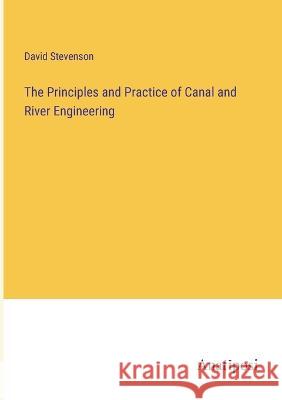 The Principles and Practice of Canal and River Engineering David Stevenson   9783382153380 Anatiposi Verlag
