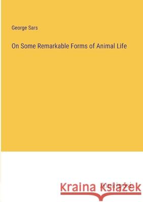 On Some Remarkable Forms of Animal Life George Sars   9783382153823