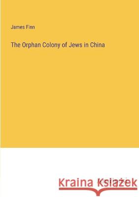 The Orphan Colony of Jews in China James Finn   9783382154028 Anatiposi Verlag