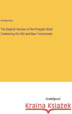 The English Version of the Polyglot Bible Containing the Old and New Testaments Anonymous   9783382156534 Anatiposi Verlag